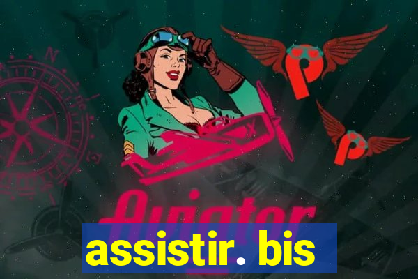 assistir. bis